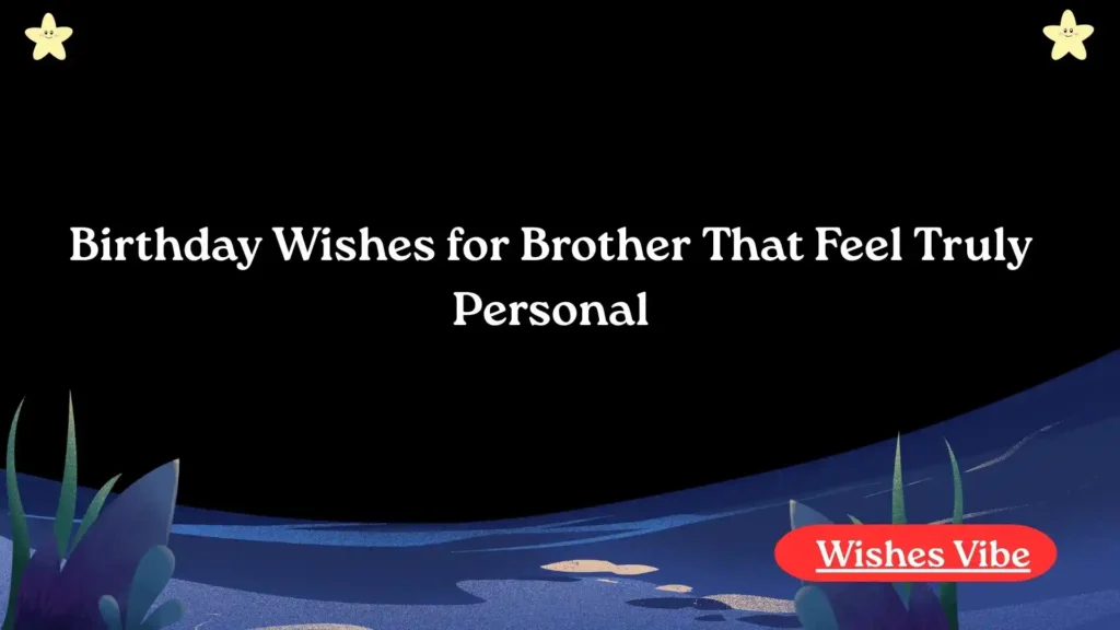 Birthday Wishes for Brother That Feel Truly Personal