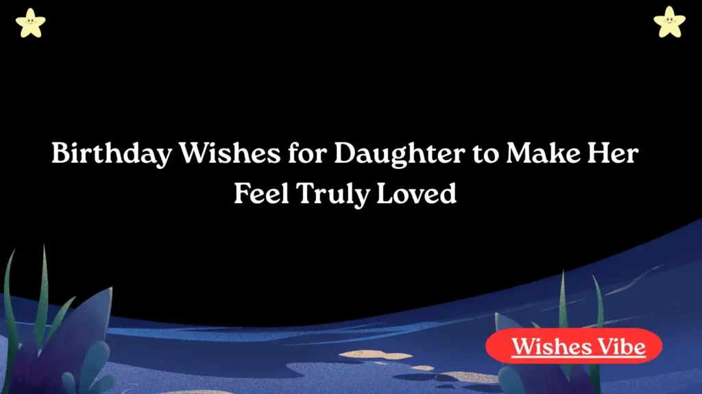 Birthday Wishes for Daughter to Make Her Feel Truly Loved